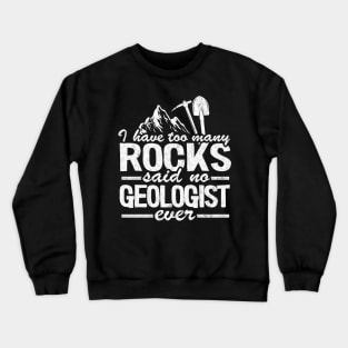 I Have Too Many Rocks Said No Geologist Ever Rock Collector Crewneck Sweatshirt